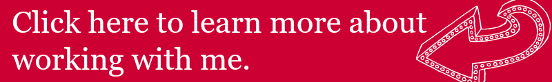 Click here to learn about working with me