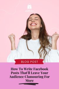 How to write Facebook posts that'll leave your audience clamouring for more