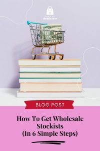 How To Get Wholesale Stockists 
(In 6 Simple Steps)