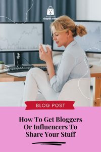 How To Get Bloggers Or Influencers To Share Your Stuff