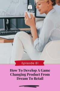 How To Develop A Game Changing Product From Dream To Retail