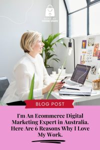 I'm An Ecommerce Digital Marketing Expert in Australia. Here Are 6 Reasons Why I Love My Work.