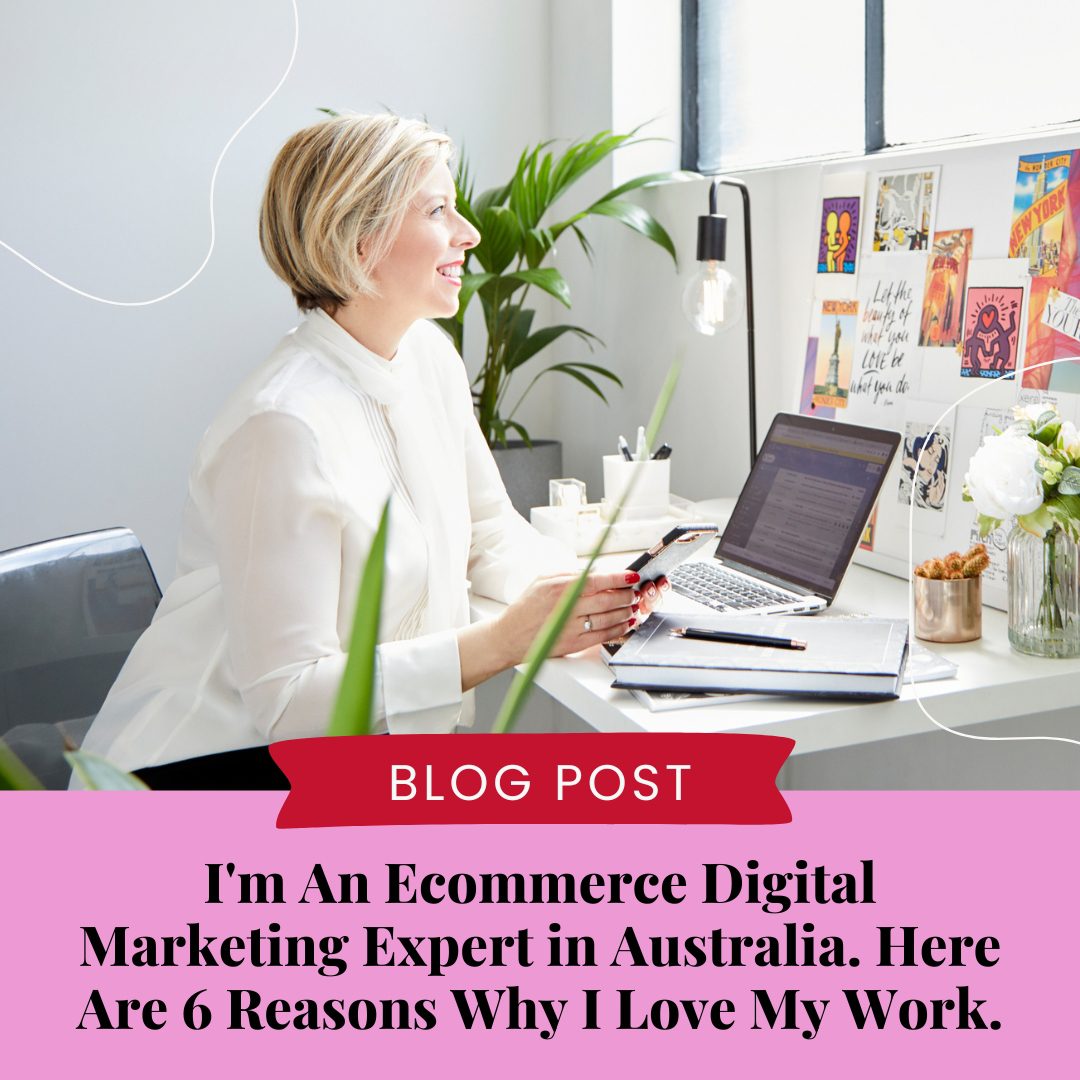 I'm An Ecommerce Digital Marketing Expert in Australia. Here Are 6 Reasons Why I Love My Work.