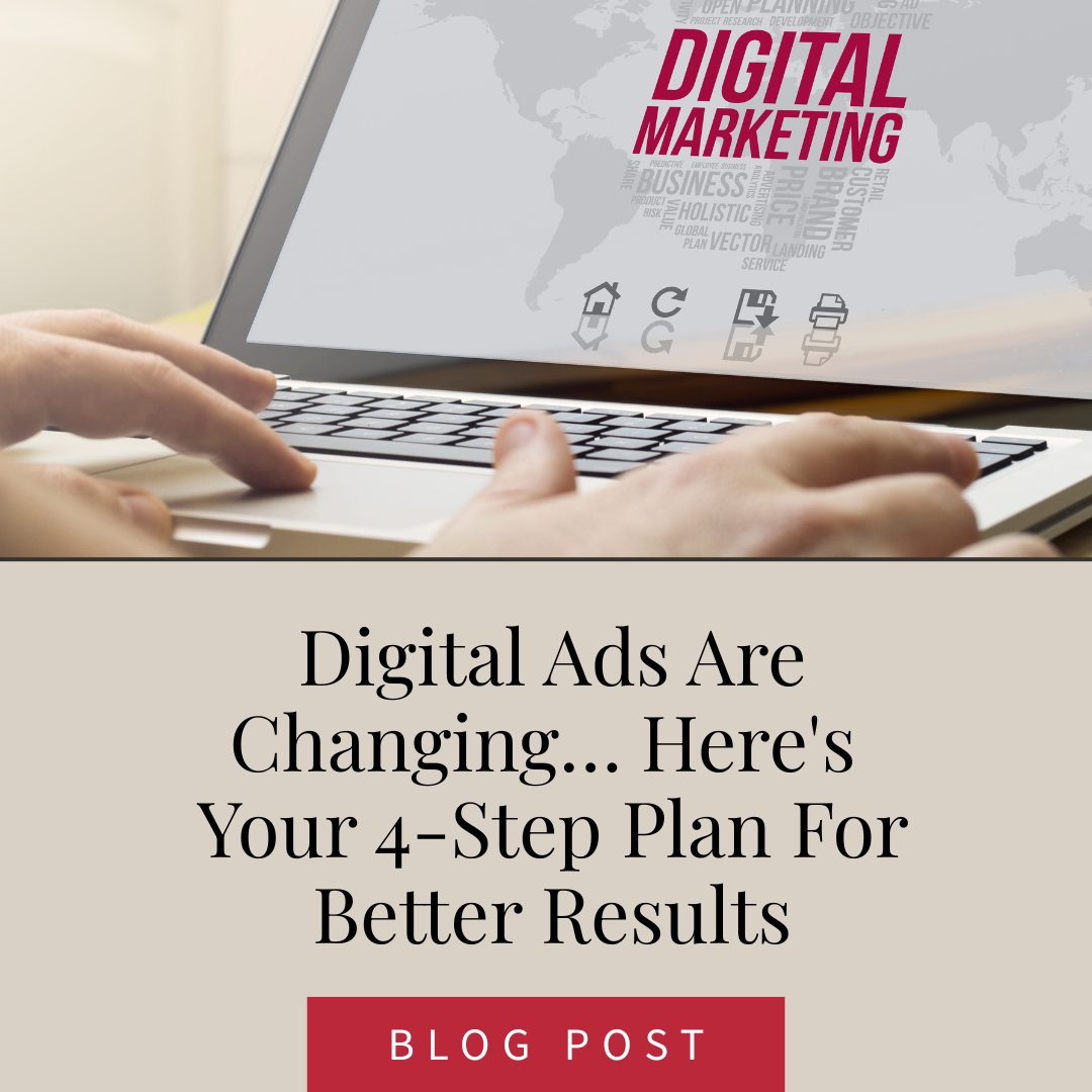 Digital Ads Are Changing…Here's Your 4-Step Plan For Better Results
