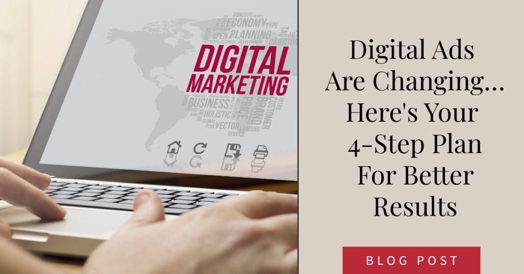 Digital Ads Are Changing…Here's Your 4-Step Plan For Better Results