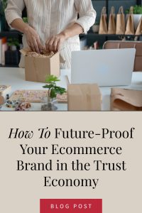 How to Future-Proof Your Ecommerce Brand in the Trust Economy