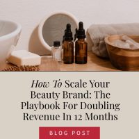 How to Scale Your Beauty Brand: The Playbook For Doubling Revenue In 12 Months